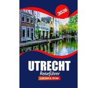 Utrecht Reiseführer 2026: Entdecken Sie versteckte Schätze, historische Sehenswürdigkeiten, Routen, lokale Kultur und landschaftliche Abenteuer in den Niederlanden