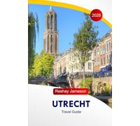 Utrecht Travel Guide 2026: Explore Netherlands Historic Landmarks, Adventures, Stress-Free Itineraries, Cuisines, Hidden Gems, with this Essential Tips Like a Local for an Unforgettable Experience
