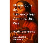 Utrera: Cuna del Flamenco,Tres Caminos, Una Raíz: PROMPTS DE REGALO