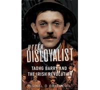 Utter Disloyalist Tadhg Barry And The Irish Revolution - Donal Ó Drisceoil - Mercier Press - ebook (ePub) - Livre