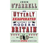 Utterly Exasperated History of Modern Britain O'Farrell, John (Auteur)