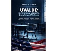 UVALDE: Intitutional Learning from School Violence: Patterns, Responses and The Challenge of Protecting Children in the United States.