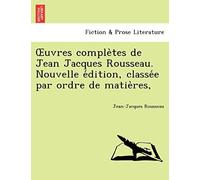 Uvres Comple Tes De Jean Jacques Rousseau. Nouvelle E Dition Par Ordre De Matie Res,