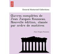 Uvres Comple Tes De Jean Jacques Rousseau. Nouvelle E Dition Par Ordre De Matie Res