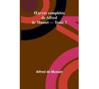 ¿Uvres Complètes De Alfred De Musset - Tome 3