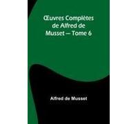 ¿Uvres Complètes De Alfred De Musset - Tome 6