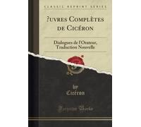 uvres Complètes de Cicéron (Classic Reprint): Dialogues de l'Orateur, Traduction Nouvelle