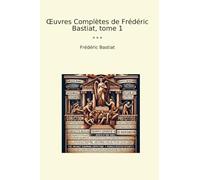Œuvres Complètes de Frédéric Bastiat, tome 1