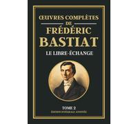 Œuvres Complètes de Frédéric Bastiat - Tome 2 - LIBRE-ÉCHANGE: Collection Libéralisme & Libertarianisme
