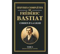Œuvres Complètes de Frédéric Bastiat - Tome 3 - COBDEN ET LA LIGUE: Collection Libéralisme & Libertarianisme