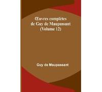 ¿Uvres Complètes De Guy De Maupassant (Volume 12)