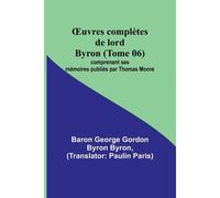 ¿Uvres Complètes De Lord Byron (Tome 06); Comprenant Ses Mémoires Publiés Par Thomas Moore