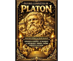 Œuvres complètes de Platon - Collection intégrale des grands dialogues Apologie de Socrate, Le Banquet, La République, Phédon, Phèdre, Gorgias et plus ... en français, revue, annotée et enrichie