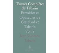 Œuvres Complètes de Tabarin: Fantaisies et Opuscules de Gratelard et Tabarin
