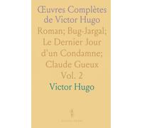 Œuvres Complètes de Victor Hugo: Roman; Bug-Jargal; Le Dernier Jour d'un Condamne; Claude Gueux