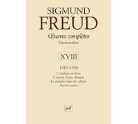 Œuvres complètes - psychanalyse - vol. XVIII : 1926-1930: L'analyse profane. L'avenir d'une illusion. Le malaise dans la culture. Autres textes