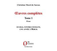 Œuvres complètes Tome 1 - Prose - Christian Morel de Sarcus - Orizons - broché - Roman
