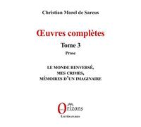 Œuvres complètes Tome 3 - Prose - Christian Morel de Sarcus - Orizons - broché - Roman