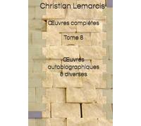 Œuvres complètes Tome 8 Œuvres autobiographiques et diverses