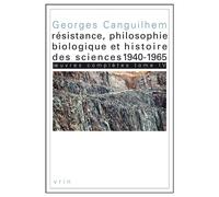 Oeuvres Complètes - Tome 4, Résistance, Philosophie Biologique Et Histoire Des Sciences (1940-1965)