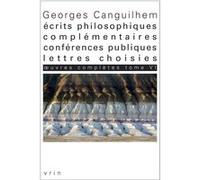 Œuvres complètes Tome VI: Écrits philosophiques complémentaires, conférences publiques, lettres choisies Georges Canguilhem (Auteur), Camille Limoges (Edité par), Pierre-Olivier Méthot (Edité par)