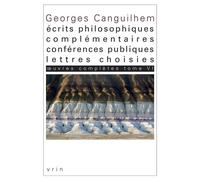 Œuvres complètes Tome VI: Écrits philosophiques complémentaires, conférences publiques, lettres choisies - Georges Canguilhem - Vrin - broché - Essai