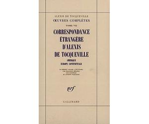 Œuvres complètes, VII : Correspondance étrangère d'Alexis de Tocqueville: Amérique - Europe occidentale