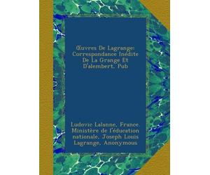 Œuvres De Lagrange: Correspondance Inédite De La Grange Et D'alembert, Pub