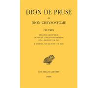 Œuvres. Discours olympique, ou sur la conception première de la divinité (or. XII) et À Athènes, sur sa fuite (or. XIII) Edition bilingue français-grec ancien - Dion de Pruse dit Dion Chrysostome - Be