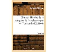 Œuvres. Histoire de la conquête de l'Angleterre par les Normands (Éd.1866)