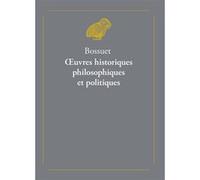 Œuvres historiques, philosophiques et politiques Jacques Bénigne Bossuet (Auteur), Maxence Caron (Edité par), Renaud Silly (Préface)