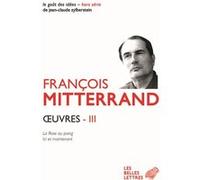 Œuvres III François Mitterrand (Auteur), Pierre-Emmanuel Guigo (Edité par), Georges Saunier (Edité par)