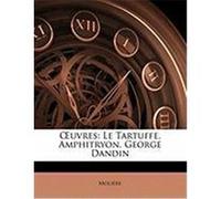 Uvres: Le Tartuffe. Amphitryon. George Dandin Molire (Auteur)