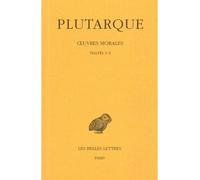 Œuvres morales, Tome I, 2e partie. Traités 3-9 Comment écouter - Moyens de distinguer le flatteur d'avec l'ami - Comment s'apercevoir qu'on progresse dans la vertu - Comment tirer profit de ses ennemi