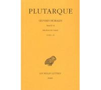 Oeuvres Morales - Tome 9, 1e Partie, Traité 46, Propos De Table (Livres I-Iii)