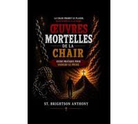 ŒUVRES MORTELLES DE LA CHAIR: Un Guide Pratique pour la Victoire sur le Péché