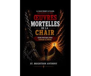 ŒUVRES MORTELLES DE LA CHAIR: Un Guide Pratique pour la Victoire sur le Péché