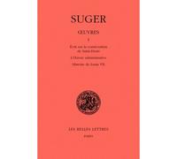 Oeuvres, tome 1 : Ecrits sur la consécration de Saint-Denis - L'Oeuvre administrative - Histoire de Louis VII