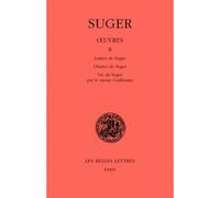 Œuvres. Tome II : Lettres de Suger - Chartes de Suger - Vie de Suger par le moine Guillaume