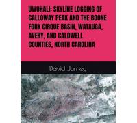 UWOHALI: SKYLINE LOGGING OF CALLOWAY PEAK AND THE BOONE FORK CIRQUE BASIN, WATAUGA, AVERY, AND CALDWELL COUNTIES, NORTH CAROLINA