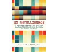 UX Intelligence, AI Powered Research & Strategy: Harnessing the Power of Artificial Intelligence for Impactful Scalable UX