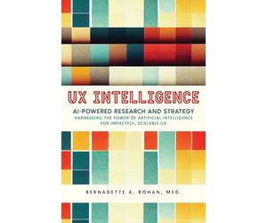 UX Intelligence, AI Powered Research & Strategy: Harnessing the Power of Artificial Intelligence for Impactful Scalable UX