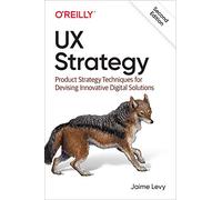 UX Strategy: Product Strategy Techniques for Devising Innovative Digital Solutions