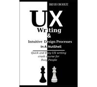 Ux Writing And Intuitive Design Processes In A Nutshell: Quick And Easy Ux Writing Crash Course For Busy People