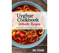 Uyghur Cookbook - Uncover the Rich and Diverse Flavors of China: The Collection of Traditional and Authentic Uyghur Recipes Passed Down from Generations