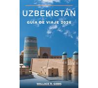 UZBEKISTÁN GUÍA DE VIAJE 2026: Samarcanda, Bujará, Khiva y el valle de Ferganá, incluidos itinerarios, cocina y cerámica