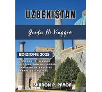 UZBEKISTAN GUIDA DI VIAGGIO 2025: Esplora le antiche città della Via della Seta, le avventure nel deserto, la cultura locale e i consigli di viaggio intelligenti in Uzbekistan