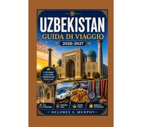 UZBEKISTAN Guida di Viaggio 2026-2027: Scopri le città della Via della Seta dell'Asia centrale attraverso Tashkent, Samarcanda, Bukhara e Khiva