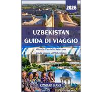 UZBEKISTAN GUIDA DI VIAGGIO 2026: Oltre la Via della Seta: una guida umana all'Uzbekistan