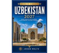 UZBEKISTAN GUIDA DI VIAGGIO 2027: Itinerario di viaggio attraverso Samarcanda, Bukhara e Khiva.